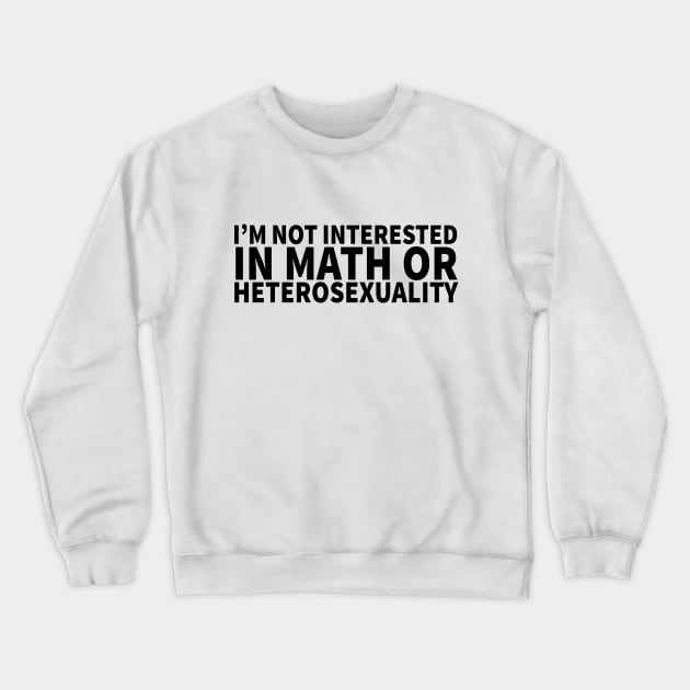 Math or Heterosexuality Crewneck Sweatshirt by byebyesally